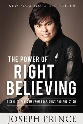 Puterea credinței corecte: 7 chei pentru eliberarea de frică, vinovăție și dependență - The Power of Right Believing: 7 Keys to Freedom from Fear, Guilt, and Addiction
