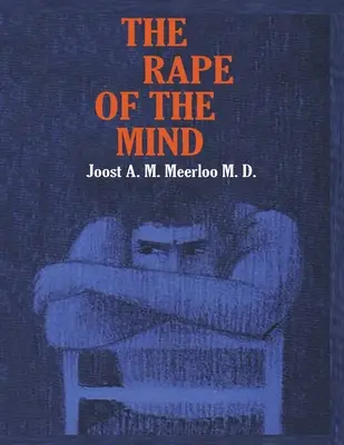 Violarea minții: Psihologia controlului gândirii, a minciunii și a spălării creierului - The Rape of the Mind: The Psychology of Thought Control, Menticide, and Brainwashing