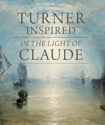 Turner inspirat: În lumina lui Claude - Turner Inspired: In the Light of Claude