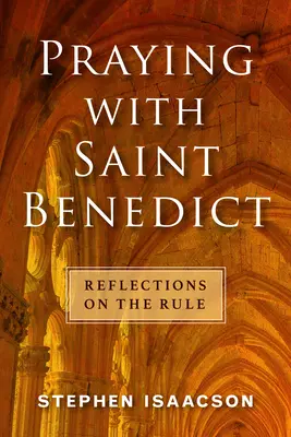 Rugându-mă cu Sfântul Benedict: Reflecții asupra regulii - Praying with Saint Benedict: Reflections on the Rule