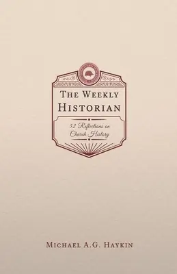Istoricul săptămânal: 52 de reflecții asupra istoriei Bisericii - The Weekly Historian: 52 Reflections on Church History
