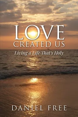 Dragostea ne-a creat: Să trăim o viață sfântă - Love Created Us: Living a Life That's Holy