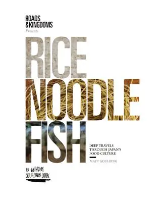 Orez, tăiței, pește: Călătorii profunde prin cultura alimentară a Japoniei - Rice, Noodle, Fish: Deep Travels Through Japan's Food Culture