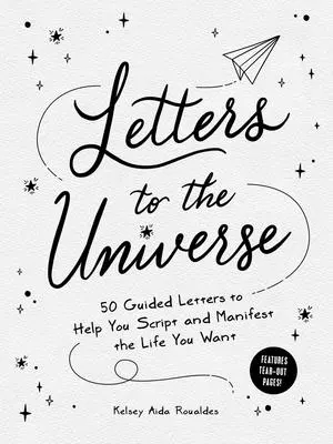 Scrisori către Univers: 50 de scrisori ghidate pentru a vă ajuta să scrieți și să vă manifestați viața pe care o doriți - Letters to the Universe: 50 Guided Letters to Help You Script and Manifest the Life You Want