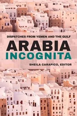 Arabia Incognita: Dispecerate din Yemen și Golf - Arabia Incognita: Dispatches from Yemen and the Gulf