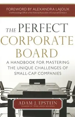 The Perfect Corporate Board: A Handbook for Mastering the Unique Challenges of Small-Cap Companies (Un manual pentru stăpânirea provocărilor unice ale companiilor cu capitalizare mică) - The Perfect Corporate Board: A Handbook for Mastering the Unique Challenges of Small-Cap Companies