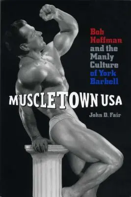 Muscletown USA: Bob Hoffman și cultura masculină a York Barbell - Muscletown USA: Bob Hoffman and the Manly Culture of York Barbell