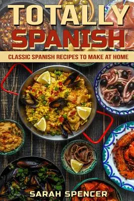 Totally Spanish: Rețete spaniole clasice de făcut acasă - Totally Spanish: Classic Spanish Recipes to Make at Home