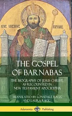 Evanghelia lui Barnaba: Biografia lui Iisus Hristos, așa cum este relatată în apocrifele Noului Testament (Hardcover) - The Gospel of Barnabas: The Biography of Jesus Christ, as Recounted in New Testament Apocrypha (Hardcover)
