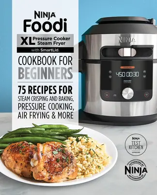 Ninja Foodi XL Press Cooker Steam Fryer cu Smartlid Carte de bucate pentru începători: 75 de rețete pentru crocant cu aburi, gătit sub presiune și prăjit cu aer - Ninja Foodi XL Pressure Cooker Steam Fryer with Smartlid Cookbook for Beginners: 75 Recipes for Steam Crisping, Pressure Cooking, and Air Frying