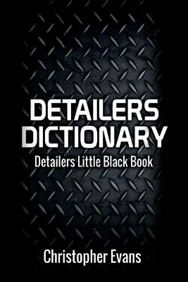 Dicționarul detailerilor, volumul 1: Mica carte neagră a detailerilor - Detailers Dictionary, Volume 1: Detailers Little Black Book