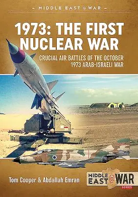 1973 - Primul război nuclear: Bătălii aeriene cruciale ale războiului arabo-israelian din octombrie 1973 - 1973 - The First Nuclear War: Crucial Air Battles of the October 1973 Arab-Israeli War
