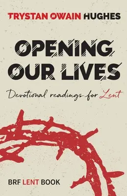Deschiderea vieților noastre - Lecturi devoționale pentru Postul Mare - Opening Our Lives - Devotional readings for Lent