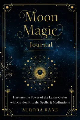 Moon Magic Journal, 8: Exploatează puterea ciclurilor lunare cu ritualuri, vrăji și meditații ghidate - Moon Magic Journal, 8: Harness the Power of the Lunar Cycles with Guided Rituals, Spells, and Meditations