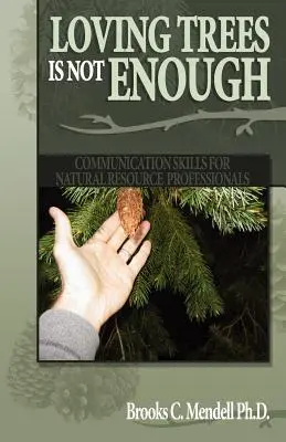 A iubi copacii nu este suficient: Abilități de comunicare pentru profesioniștii din domeniul resurselor naturale - Loving Trees is Not Enough: Communication Skills for Natural Resource Professionals