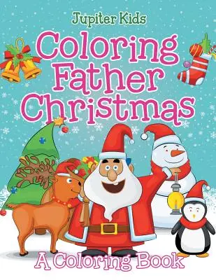 Tatăl Crăciun de colorat (o carte de colorat) - Coloring Father Christmas (A Coloring Book)
