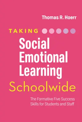 Promovarea învățării socio-emoționale la nivelul întregii școli: Cele cinci abilități de succes Formative Five pentru elevi și personal - Taking Social-Emotional Learning Schoolwide: The Formative Five Success Skills for Students and Staff