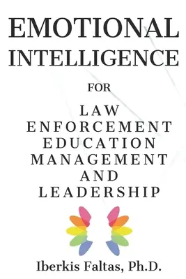 Inteligența emoțională: pentru managementul și conducerea educației în domeniul aplicării legii - Emotional Intelligence: for Law Enforcement Education Management and Leadership