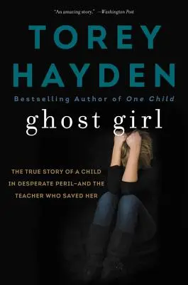 Ghost Girl: Povestea adevărată a unui copil aflat într-un pericol disperat - și a unui profesor care a salvat-o - Ghost Girl: The True Story of a Child in Desperate Peril-And a Teacher Who Saved Her