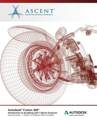 Autodesk Fusion 360: Introduction to Sculpting with T-Spline Surfaces (Introducere în sculptura cu suprafețe T-Spline): Autodesk Authorized Publisher - Autodesk Fusion 360: Introduction to Sculpting with T-Spline Surfaces: Autodesk Authorized Publisher