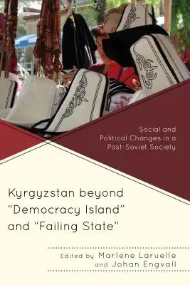 Kârgâzstanul dincolo de insula democrației și statul eșuat: Schimbări sociale și politice într-o societate post-sovietică - Kyrgyzstan beyond Democracy Island and Failing State: Social and Political Changes in a Post-Soviet Society