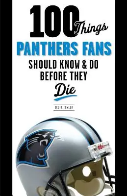 100 de lucruri pe care fanii Panthers ar trebui să le știe și să le facă înainte de a muri - 100 Things Panthers Fans Should Know & Do Before They Die