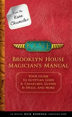 Din Cronicile Kane: Brooklyn House Magician's Manual (an Official Rick Riordan Companion Book): Your Guide to Egyptian Gods & Creatures, Glyphs - From the Kane Chronicles: Brooklyn House Magician's Manual (an Official Rick Riordan Companion Book): Your Guide to Egyptian Gods & Creatures, Glyphs