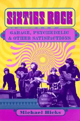 Rockul anilor șaizeci: Garage, psihedelic și alte satisfacții - Sixties Rock: Garage, Psychedelic, and Other Satisfactions