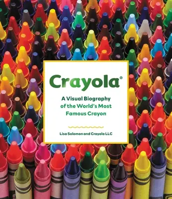 Crayola: O biografie vizuală a celui mai faimos creion din lume - Crayola: A Visual Biography of the World's Most Famous Crayon