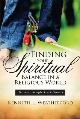 Găsirea echilibrului tău spiritual într-o lume religioasă: Descoperă creștinismul simplu - Finding Your Spiritual Balance in a Religious World: Discover Simple Christianity