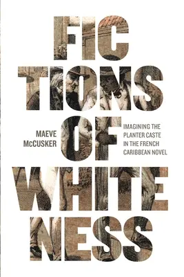 Ficțiuni ale albului: Imaginarea castei plantatorilor în romanul francez din Caraibe - Fictions of Whiteness: Imagining the Planter Caste in the French Caribbean Novel