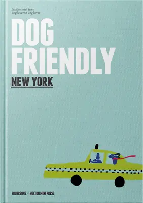 Dog Friendly New York: Insider Intel de la iubitor de câini la iubitor de câini - Dog Friendly New York: Insider Intel from Dog Lover to Dog Lover