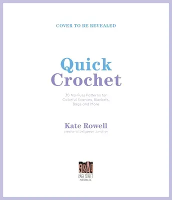 Croșetat rapid: Modele fără complicații pentru eșarfe colorate, pături, genți și multe altele - Quick Crochet: No-Fuss Patterns for Colorful Scarves, Blankets, Bags and More