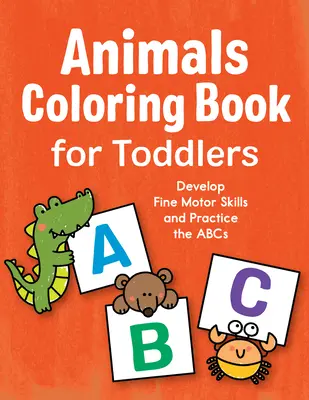Carte de colorat animale pentru copii mici: Dezvoltă abilitățile motorii fine și exersează ABC-ul - Animals Coloring Book for Toddlers: Develop Fine Motor Skills and Practice the ABCs