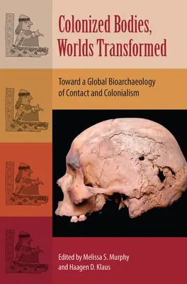 Corpuri colonizate, lumi transformate: Către o bioarheologie globală a contactului și colonialismului - Colonized Bodies, Worlds Transformed: Toward a Global Bioarchaeology of Contact and Colonialism