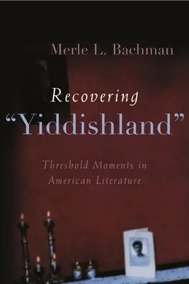 Recovering Yiddishland: Threshold Moments in American Literature (Momente prag în literatura americană) - Recovering Yiddishland: Threshold Moments in American Literature