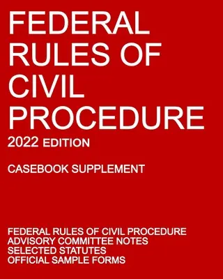 Federal Rules of Civil Procedure; 2022 Edition (Casebook Supplement): Cu note ale Comitetului consultativ, statute selectate și formulare oficiale - Federal Rules of Civil Procedure; 2022 Edition (Casebook Supplement): With Advisory Committee Notes, Selected Statutes, and Official Forms