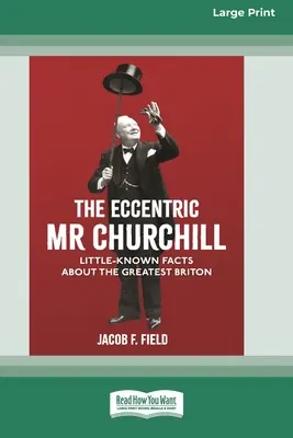 Excentricul domn Churchill: Fapte puțin cunoscute despre cel mai mare britanic (16pt Large Print Edition) - The Eccentric Mr Churchill: Little Known Facts about the Greatest Briton (16pt Large Print Edition)