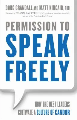 Permisia de a vorbi liber: Cum cultivă cei mai buni lideri o cultură a sincerității - Permission to Speak Freely: How the Best Leaders Cultivate a Culture of Candor