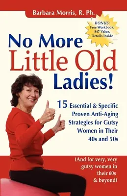 Gata cu bătrânețele!: 15 strategii anti-îmbătrânire dovedite esențiale și specifice pentru femeile curajoase de 40-50 de ani - No More Little Old Ladies!: 15 Essential & Specific Proven Anti-Aging Strategies for Gutsy Women in Their 40s and 50s