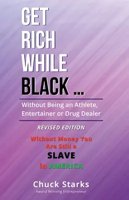 Îmbogățiți-vă în timp ce sunteți negru ...: Fără a fi atlet, animator sau traficant de droguri - EDIȚIE REVIZUITĂ - 2021 - Get Rich While Black ...: Without Being an Athlete, Entertainer or Drug Dealer - REVISED EDITION - 2021