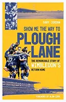 Show Me the Way to Plough Lane - Povestea remarcabilă a întoarcerii acasă a Wimbledon FC - Show Me the Way to Plough Lane - The Remarkable Story of Wimbledon FC's Return Home