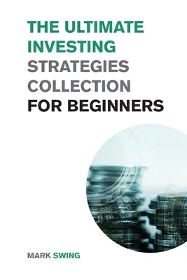 Colecția Ultimate Investing Strategies pentru începători: Strategii dovedite pentru a face bani investind în acțiuni, proprietăți imobiliare și criptomonede - The Ultimate Investing Strategies Collection for Beginners: Proven Strategies to Make Money Investing in Stocks, Real Estate and Cryptocurrencies
