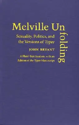 Melville Unfolding: Sexualitate, politică și versiunile lui Typee - Melville Unfolding: Sexuality, Politics, and the Versions of Typee