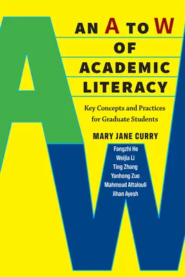 An A to W of Academic Literacy: Concepte și practici cheie pentru studenții absolvenți - An A to W of Academic Literacy: Key Concepts and Practices for Graduate Students