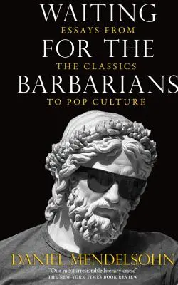 Așteptându-i pe barbari: Eseuri de la clasici la cultura pop - Waiting for the Barbarians: Essays from the Classics to Pop Culture