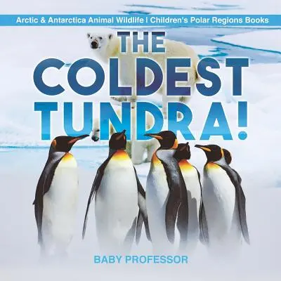 Cea mai rece tundră! Arctic & Antarctica Animal Wildlife Cărți pentru copii despre regiunile polare - The Coldest Tundra! Arctic & Antarctica Animal Wildlife Children's Polar Regions Books