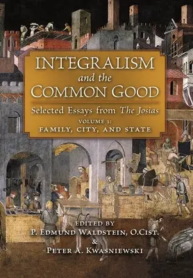 Integralismul și binele comun: Essays Selected from The Josias (Volume 1: Family, City, and State) - Integralism and the Common Good: Selected Essays from The Josias (Volume 1: Family, City, and State)