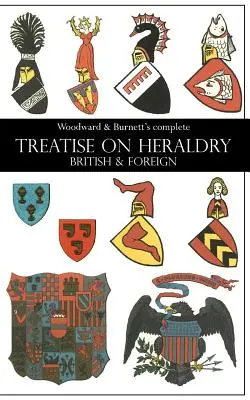 Tratat complet Woodward & Burnett de heraldică britanică și străină - Woodward & Burnett's complete TREATISE ON HERALDRY BRITISH & FOREIGN