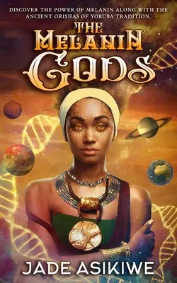 Zeii Melaninei: Descoperiți Puterea Melaninei împreună cu Orishas Antici ai Tradiției Yoruba - The Melanin Gods: Discover the Power of Melanin Along with the Ancient Orishas of Yoruba Tradition